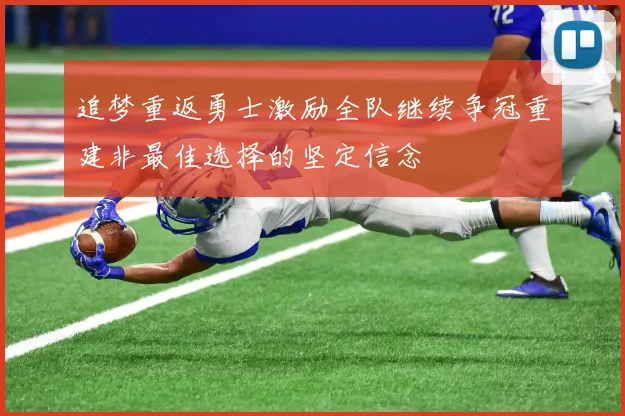 追梦重返勇士激励全队继续争冠重建非最佳选择的坚定信念